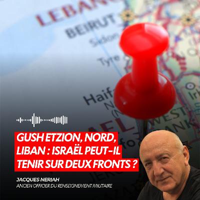 « Gush Etzion, Nord, Liban : Israël peut-il tenir sur deux fronts ? »