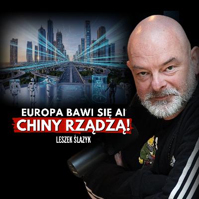 Europa przespała rewolucję AI? Chiny są już o dekadę przed nami! Leszek Ślazyk