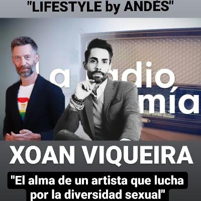 " LIFESTYLE BY ANDÉS" - XOAN VIQUEIRA. " EL ALMA DE UN ARTISTA QUE LUCHA POR LA DIVERSIDAD SEXUAL "