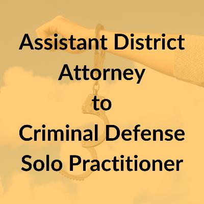 Law Lives Project, Episode Five: Assistant District Attorney to Criminal Defense Solo Practitioner Law Lives Project, Episode Five: Assistant District Attorney to Criminal Defense Solo Practitioner