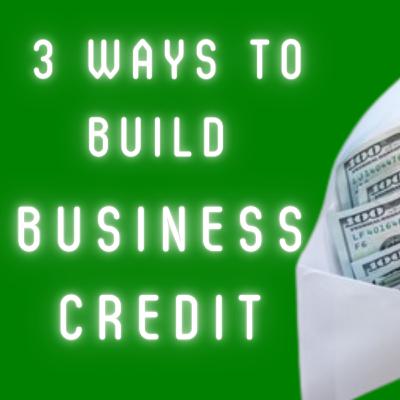 3 Easy Ways to build Business Credit!!!