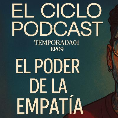 El Ciclo Podcast - T01 EP 09 ¨El poder de la empatía¨