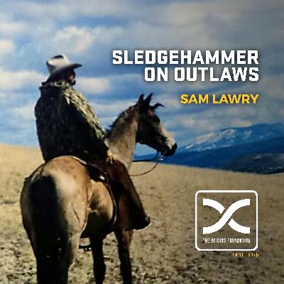 Episode 617 - Sam Lawry || Sledgehammer On Outlaws