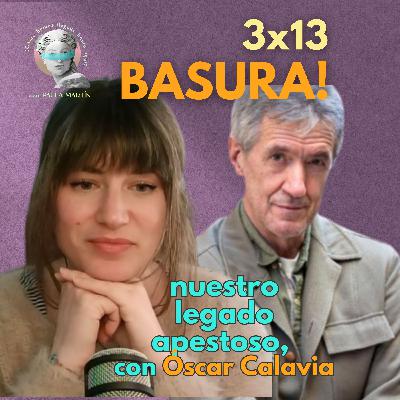 3x13 Basura, nuestro legado apestoso. Con Óscar Calavia