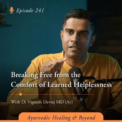 #241 Breaking Free from the Comfort of Learned Helplessness | With Dr Vignesh Devraj, MD (Ay)