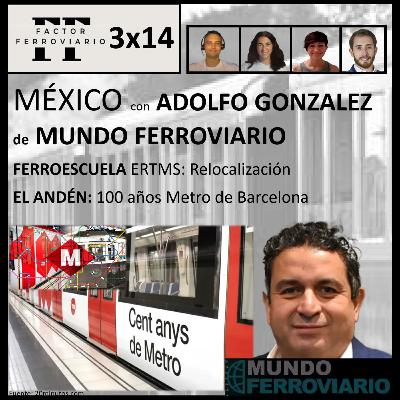 3x14 - Sector ferroviario en México con Adolfo Gonzalez. ERTMS: Relocalización. 100 años del Metro de Barcelona