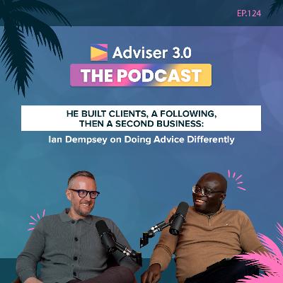 Ep.124 - He Built Clients, a Following, Then a Second Business: Ian Dempsey on Doing Advice Differently Ep.124 - He Built Clients, a Following, Then a Second Business: Ian Dempsey on Doing Advice Differently