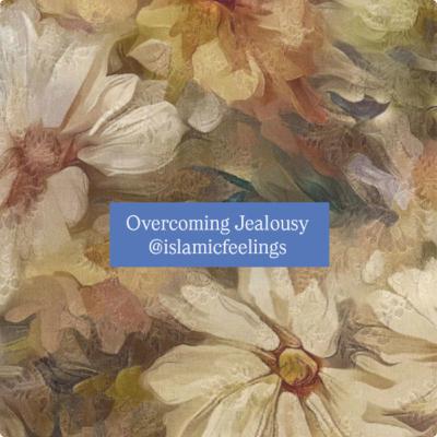 Overcoming Jealousy | Islamic Feelings Overcoming Jealousy | Islamic Feelings