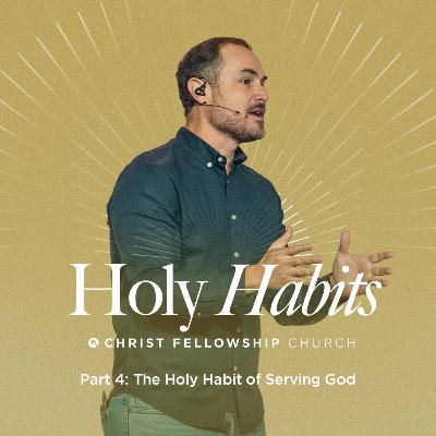 Holy Habits Part 4: The Holy Habit of Serving God