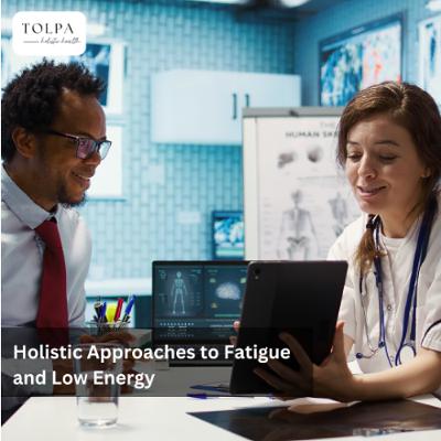 Holistic Approaches to Fatigue and Low Energy Holistic Approaches to Fatigue and Low Energy