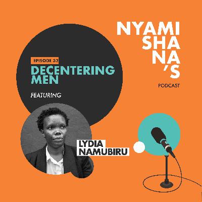 Episode 32: Decentering Men featuring Lydia Namubiru