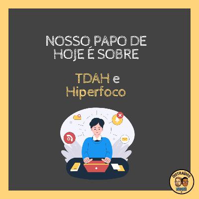 Distraídos #025 - TDAH e hiperfoco Distraídos #025 - TDAH e hiperfoco