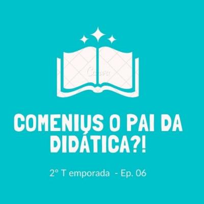 Ep. 7. Comenius, o pai da Didática?!