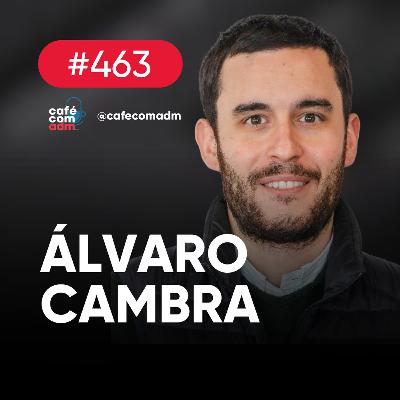 Ele quer comprar sua empresa, com Álvaro Cambra López | Café com ADM 463