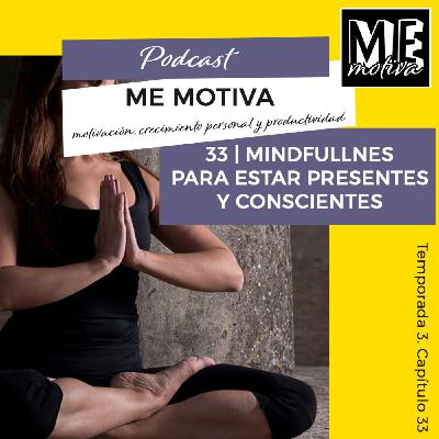 #33: Mindfullnes para estar presentes y conscientes #33: Mindfullnes para estar presentes y conscientes