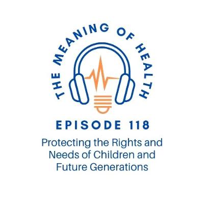 Episode 118 - Protecting the Rights and Needs of Children and Future Generations