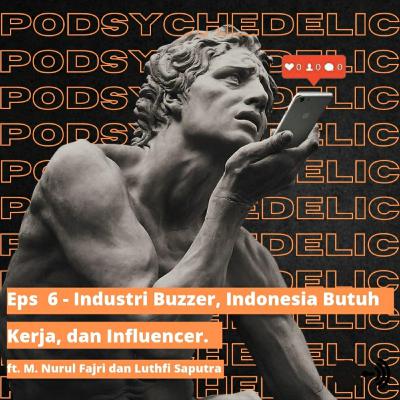 Eps 6 - Industri Buzzer, Indonesia Butuh Kerja, dan Influencer ft. M. Nurul Fajri dan Luthfi Saputra