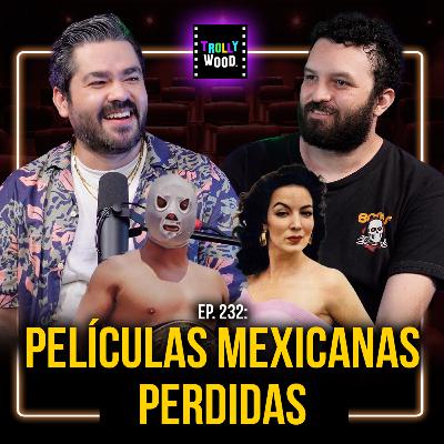 Ep. 232 - Películas Mexicanas PERDIDAS