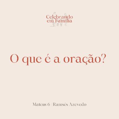 O que é a oração? | Mateus 6 | Ramsés Azevedo