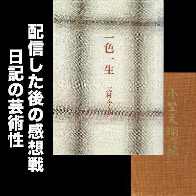 #75 収録後の感想戦・日記の芸術性 / 志村ふくみ『一色一生』兄のこと、『小野元衛の絵』朗読その７