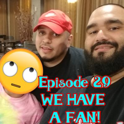 Episode 029 - WE HAVE A FAN!
