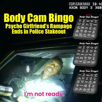 Body Cam Bingo! Psycho Girlfriend’s Rampage Ends in Police Stakeout