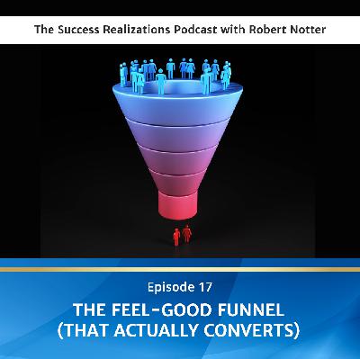 Ep #17: The Feel-Good Funnel (That Actually Converts)