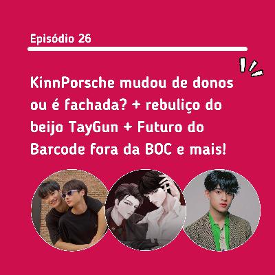#26: KinnPorsche mudou de donos ou é fachada? + O beijo TayGun + Futuro do Barcode e mais!