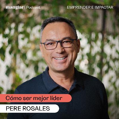 Cómo ser mejor líder, con Pere Rosales | Manglar Podcast
