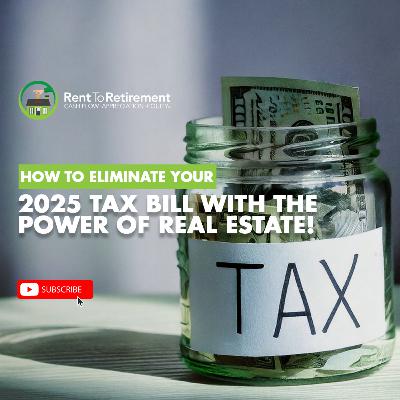 How to Eliminate Your 2025 Tax Bill with the Power of Real Estate!