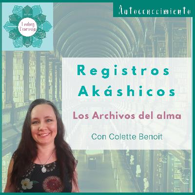 Ep.30 S:2 (ES) REGISTROS AKÁSHICOS (Los archivos del alma) ¿Qué son y para qué sirven? con Colette Benoit