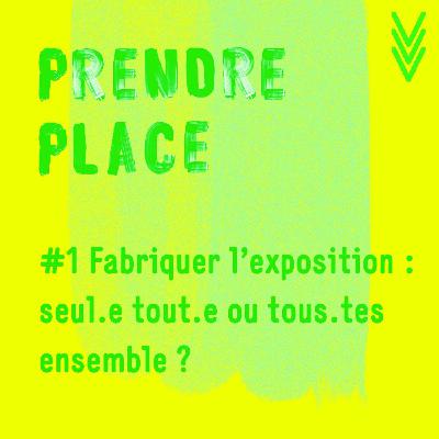 #1 Fabriquer l'exposition : seul.e tout.e ou tous.tes ensemble ? #1 Fabriquer l'exposition : seul.e tout.e ou tous.tes ensemble ?