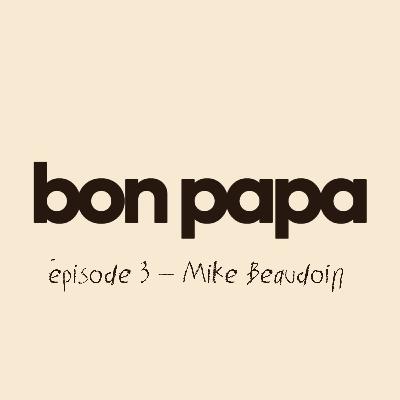 épisode 3 - Mike Beaudoin, faire tout ce que son père a pas fait