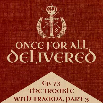 Ep. 73: The Trouble with Trauma, Part 3 Ep. 73: The Trouble with Trauma, Part 3