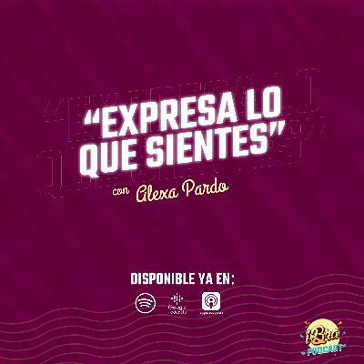 Ep 9. Expresa lo que sientes con Alexa Pardo Ep 9. Expresa lo que sientes con Alexa Pardo