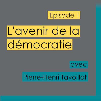 Episode 1 - L'avenir de la démocratie, avec Pierre-Henri Tavoillot Episode 1 - L'avenir de la démocratie, avec Pierre-Henri Tavoillot