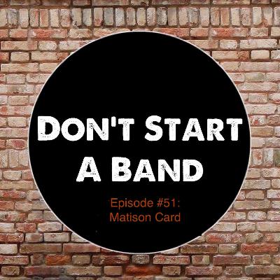 Don't Start A Band #51: Matison Card
