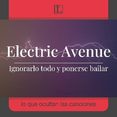 Ignorarlo todo y ponerse bailar. La historia de: Electric Avenue
