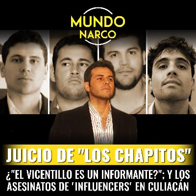Episodio #107 Juicio de "Los Chapitos"; ¿"El Vicentillo es un informante?"; y los asesinatos de 'influencers' en Culiacán