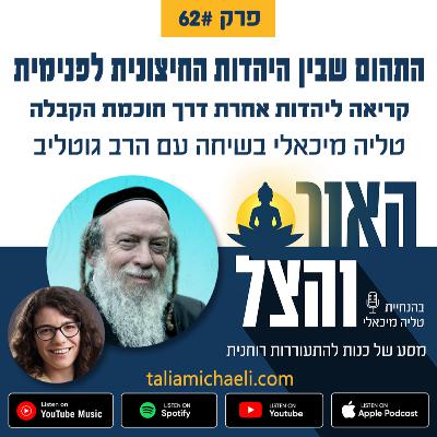 פרק 62 - התהום שבין היהדות החיצונית לפנימית - שיחה עם הרב גוטליב פרק 62 - התהום שבין היהדות החיצונית לפנימית - שיחה עם הרב גוטליב