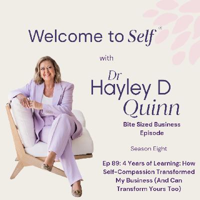 Episode #89 4 Years of Learning: How Self-Compassion Transformed My Business (And Can Transform Yours Too)