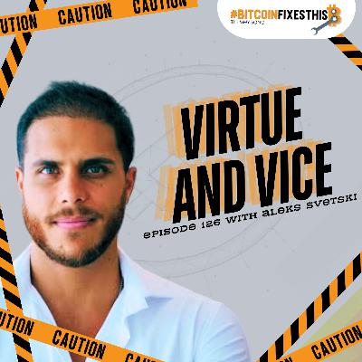 Bitcoin Fixes THis #126: Virtue and Vice with Aleks Svetski