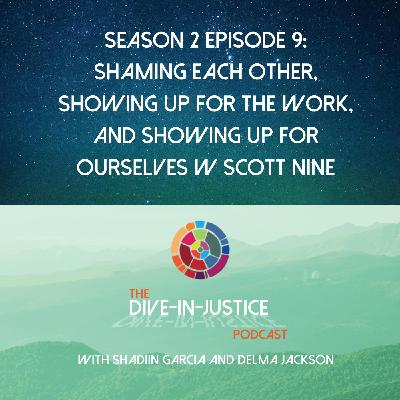 DIJ S2 EP 9: Shaming Each other, Showing up for the work, and Showing up for ourselves w Scott Nine DIJ S2 EP 9: Shaming Each other, Showing up for the work, and Showing up for ourselves w Scott Nine