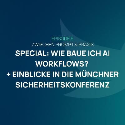 EP 007 - Special: Wie baue ich AI Workflows? + Münchner Sicherheitskonferenz