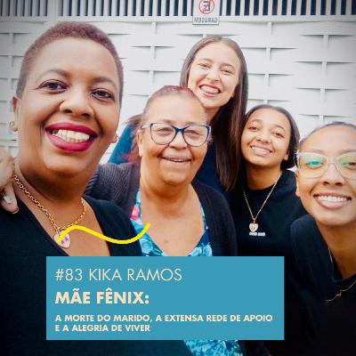 # 83 KIKA RAMOS - MÃE FÊNIX: A MORTE DO MARIDO, A EXTENSA REDE DE APOIO E A ALEGRIA DE VIVER