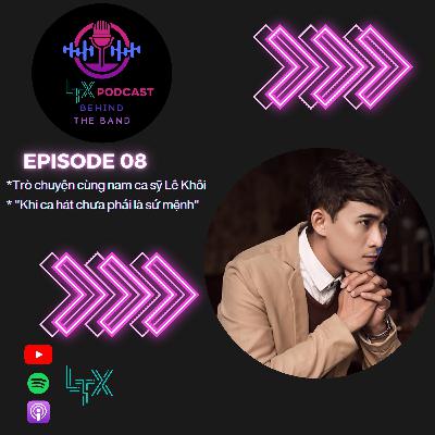 #8 - Lê Khôi - Khi ca hát chưa phải là sứ mệnh - LTX Podcast Behind the Band
