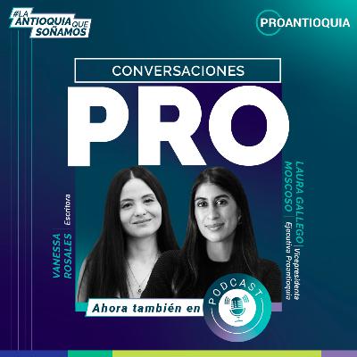 Vanessa Rosales - Conversaciones PRO, la Antioquia que soñamos Vanessa Rosales - Conversaciones PRO, la Antioquia que soñamos