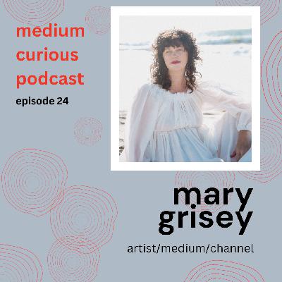 RE-RELEASE! - Mary Grisey; miraculous medium, artist, channel and podcaster ~!