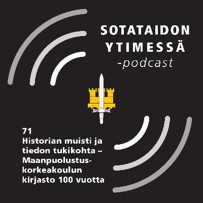 71 Historian muisti ja tiedon tukikohta – Maanpuolustuskorkeakoulun kirjasto 100 vuotta