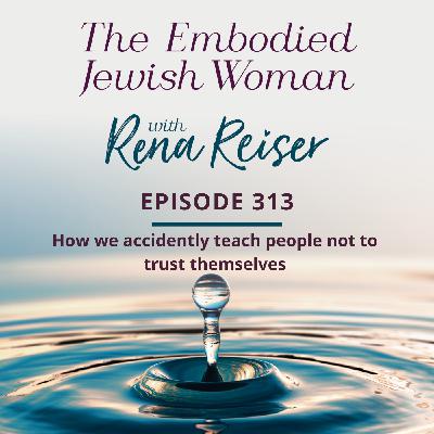 313 - How we accidently teach people not to trust themselves